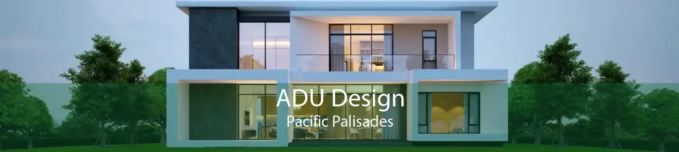 ADU Design Pacific Palisades